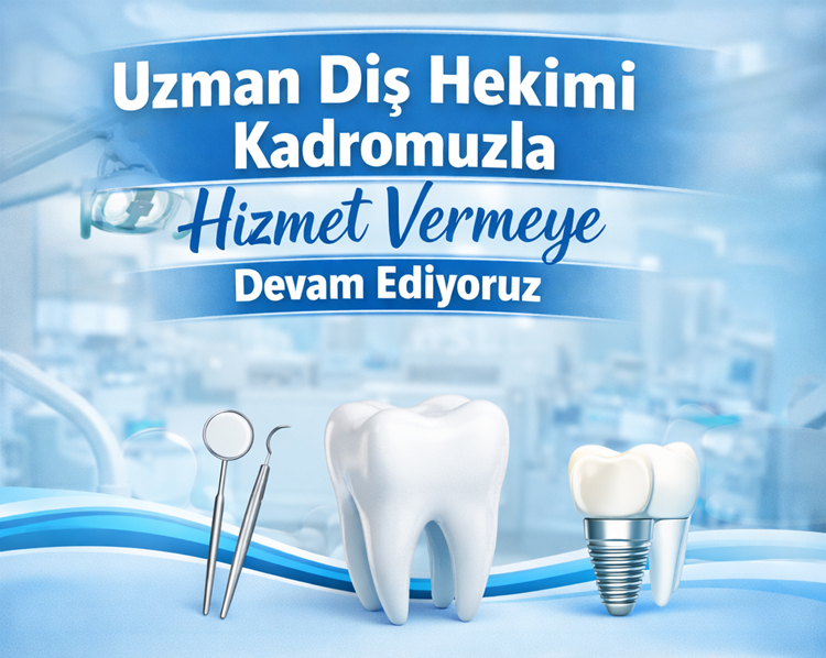 Uzman Diş Hekimi Kadromuzla Hizmet Vermeye Devam Ediyoruz